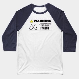 WARNING, may constantly talk about fishing Baseball T-Shirt